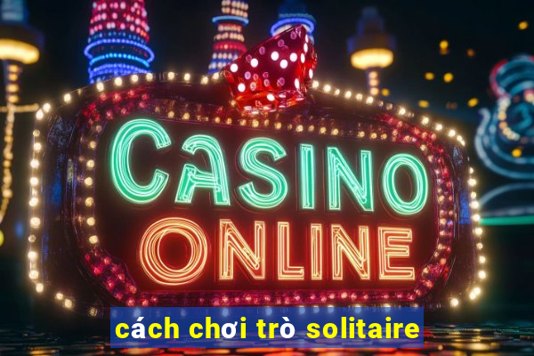 cách chơi trò solitaire