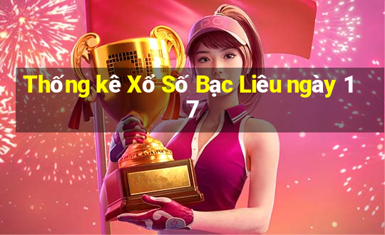 Thống kê Xổ Số Bạc Liêu ngày 17