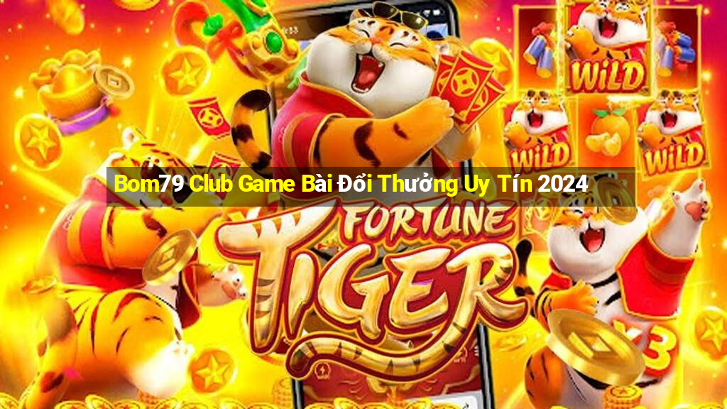 Bom79 Club Game Bài Đổi Thưởng Uy Tín 2024