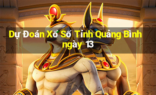 Dự Đoán Xổ Số Tỉnh Quảng Bình ngày 13