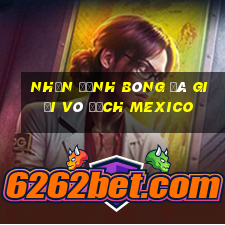 nhận định bóng đá giải vô địch mexico