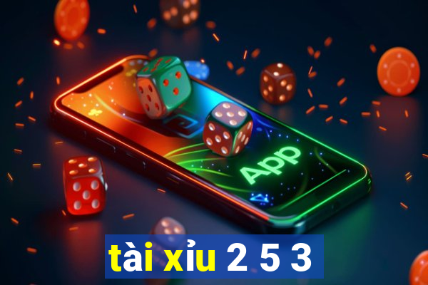 tài xỉu 2 5 3