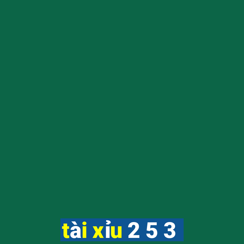 tài xỉu 2 5 3