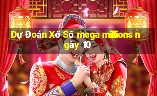 Dự Đoán Xổ Số mega millions ngày 10