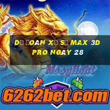 Dự Đoán Xổ Số max 3d pro ngày 28