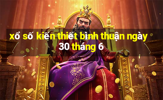 xổ số kiến thiết bình thuận ngày 30 tháng 6