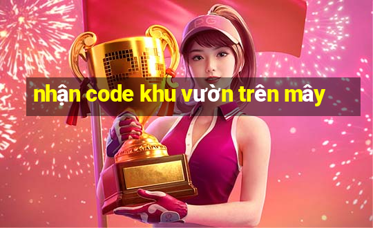 nhận code khu vườn trên mây