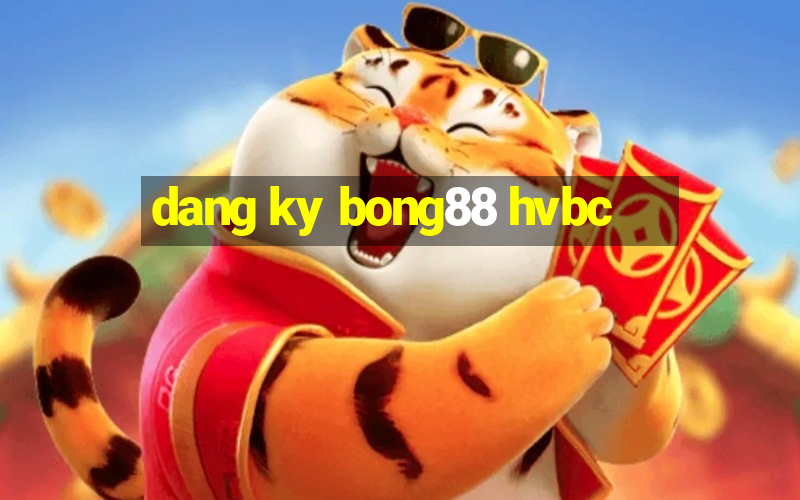 dang ky bong88 hvbc