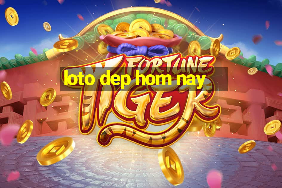 loto dep hom nay