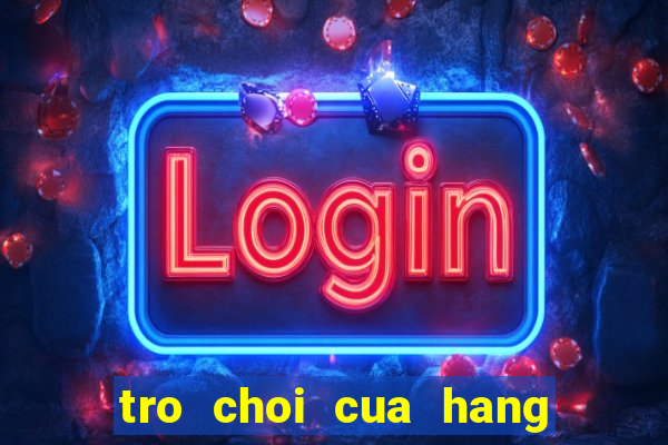 tro choi cua hang ban thuc an