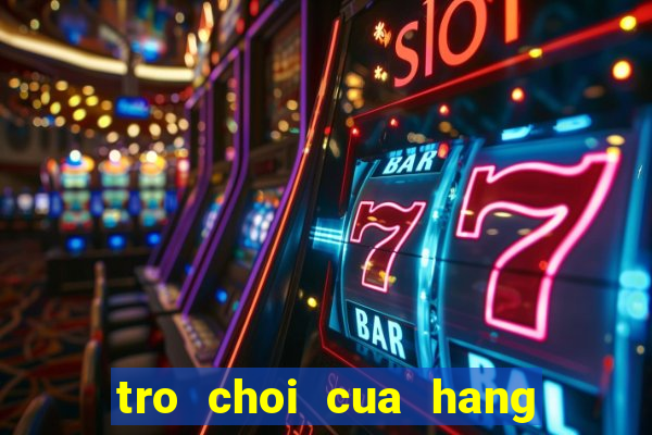 tro choi cua hang ban thuc an