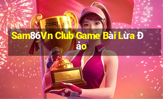 Sam86Vn Club Game Bài Lừa Đảo