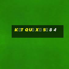 kết quả xổ số 8 4