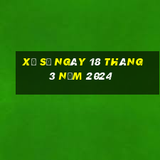 xổ số ngày 18 tháng 3 năm 2024