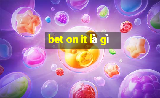 bet on it là gì