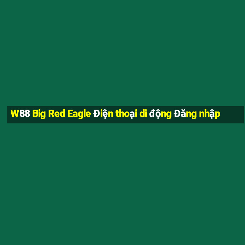 W88 Big Red Eagle Điện thoại di động Đăng nhập