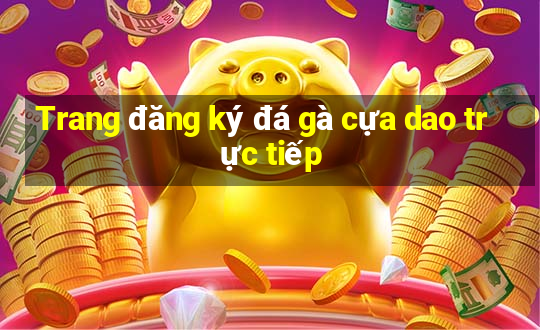 Trang đăng ký đá gà cựa dao trực tiếp