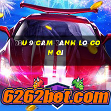 đầu 9 câm đánh lô con gì