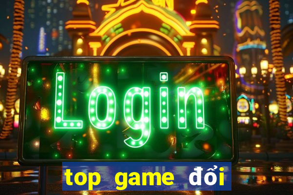 top game đổi thưởng 2021