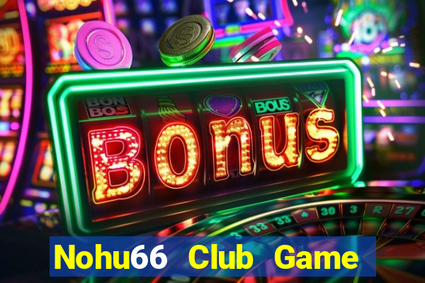 Nohu66 Club Game Bài Uy Tín Nhất 2022