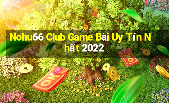 Nohu66 Club Game Bài Uy Tín Nhất 2022