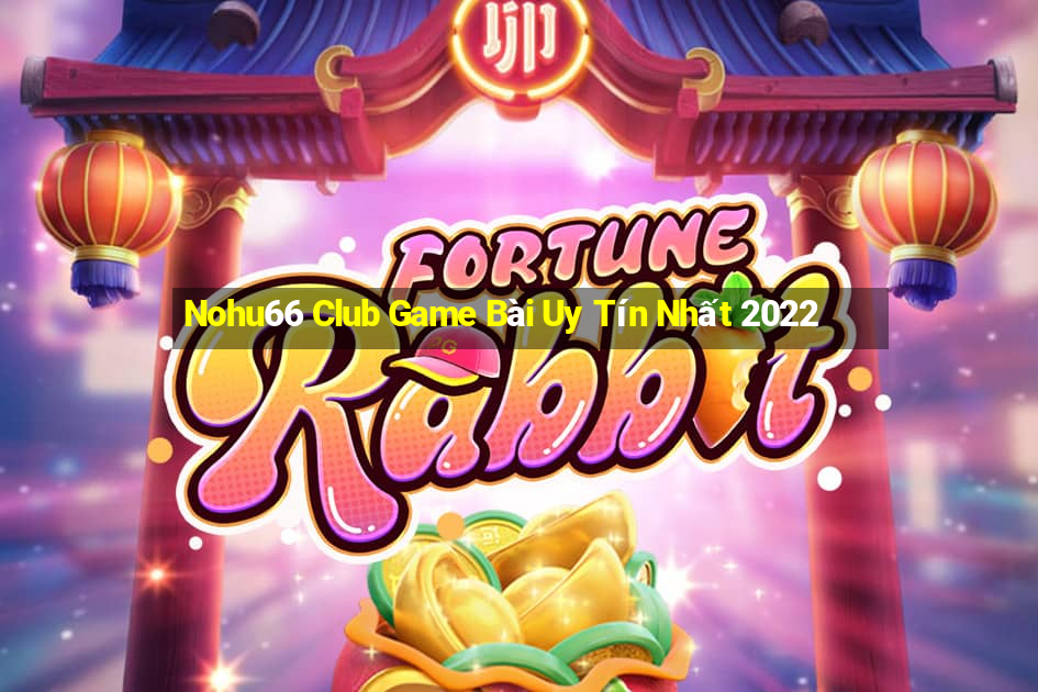 Nohu66 Club Game Bài Uy Tín Nhất 2022