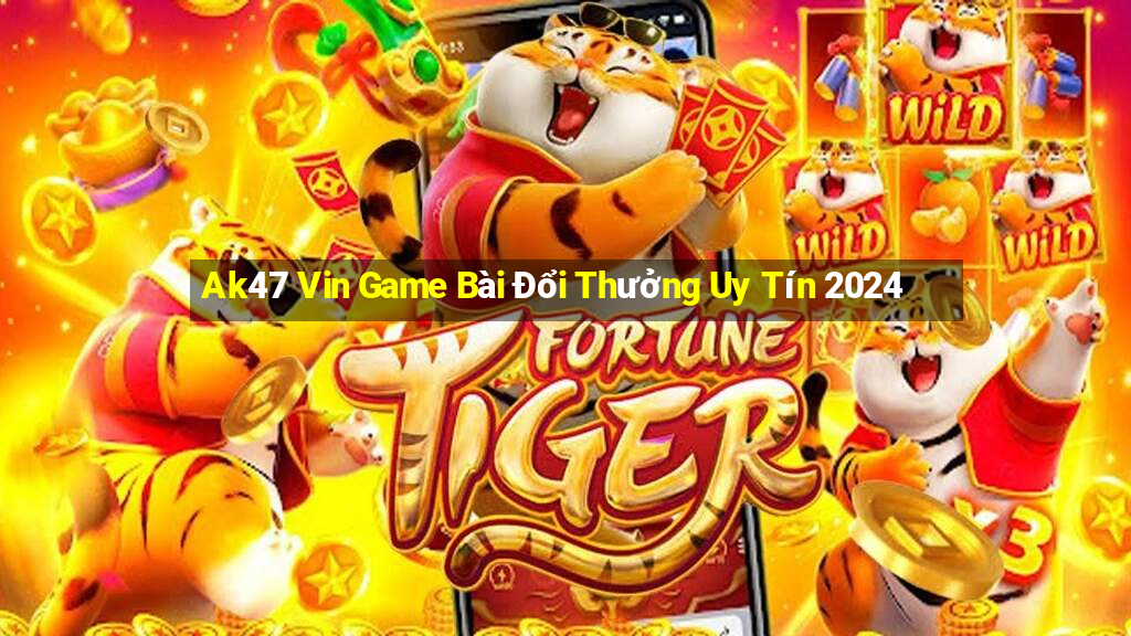 Ak47 Vin Game Bài Đổi Thưởng Uy Tín 2024