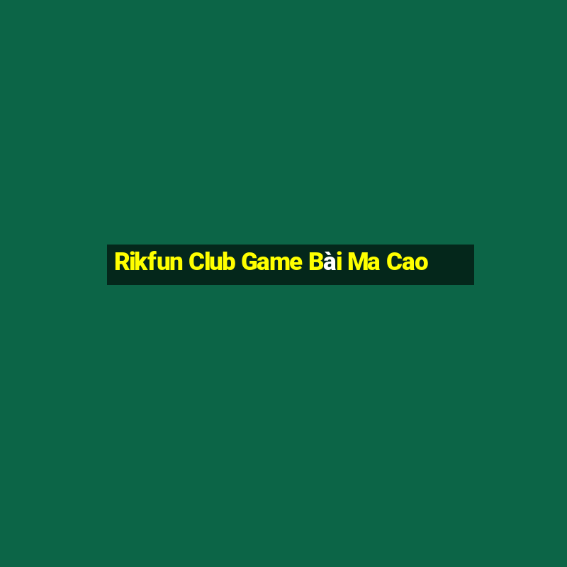 Rikfun Club Game Bài Ma Cao