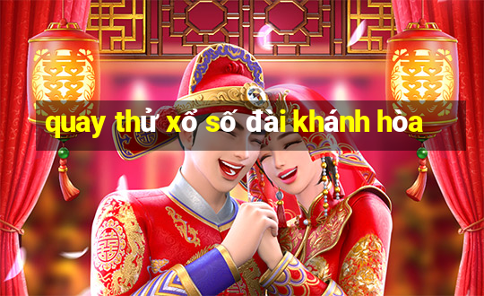 quay thử xổ số đài khánh hòa