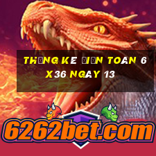 Thống kê Điện Toán 6x36 ngày 13