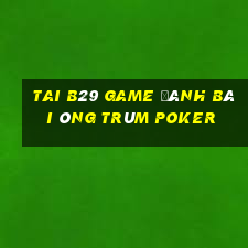 Tai B29 Game Đánh Bài Ông Trùm Poker