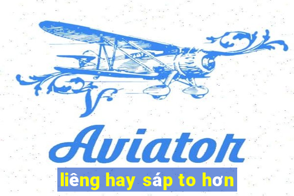 liêng hay sáp to hơn