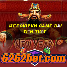 Keegvipvn Game Bài Tiền Thật