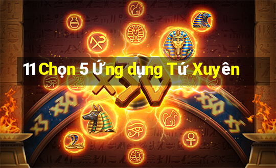 11 Chọn 5 Ứng dụng Tứ Xuyên