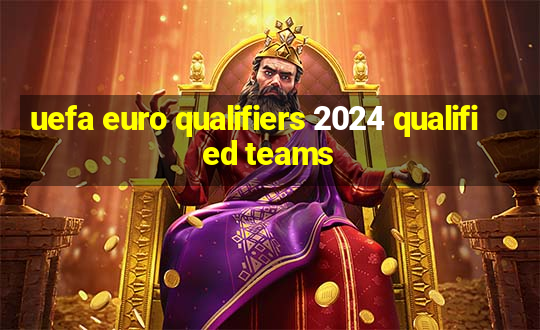 uefa euro qualifiers 2024 qualified teams