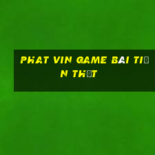 Phat Vin Game Bài Tiền Thật