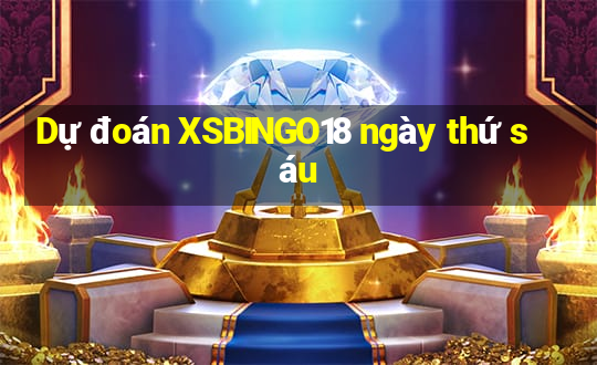 Dự đoán XSBINGO18 ngày thứ sáu