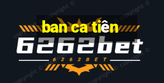 ban ca tiên