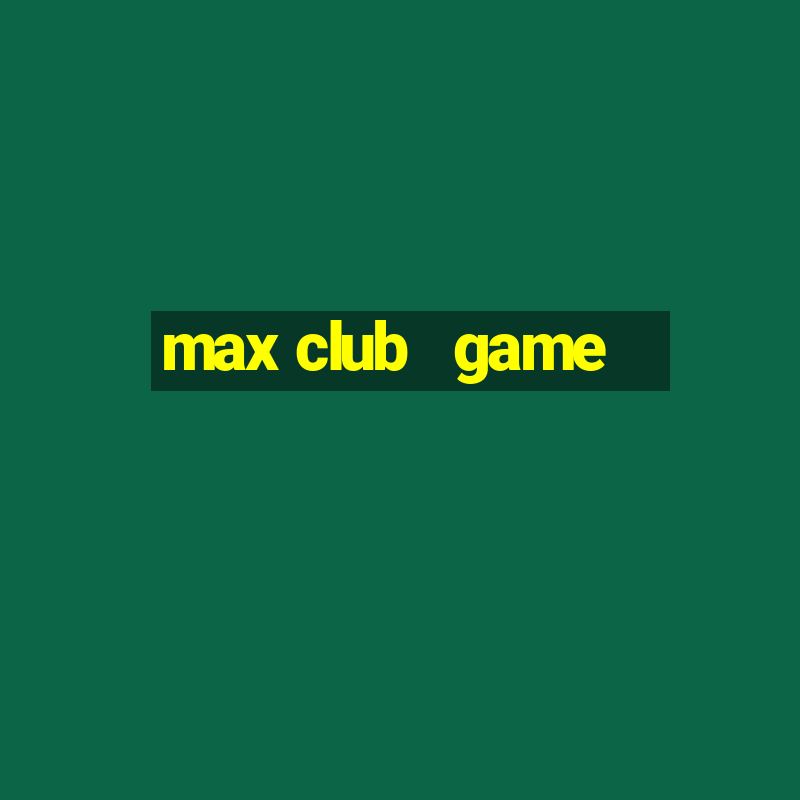 max club   game