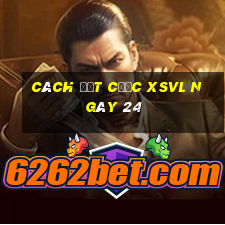 Cách đặt cược XSVL ngày 24