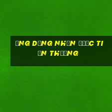 Ứng dụng nhận được Tiền thưởng