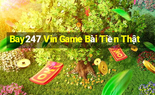 Bay247 Vin Game Bài Tiền Thật