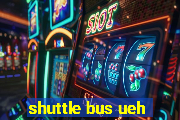 shuttle bus ueh