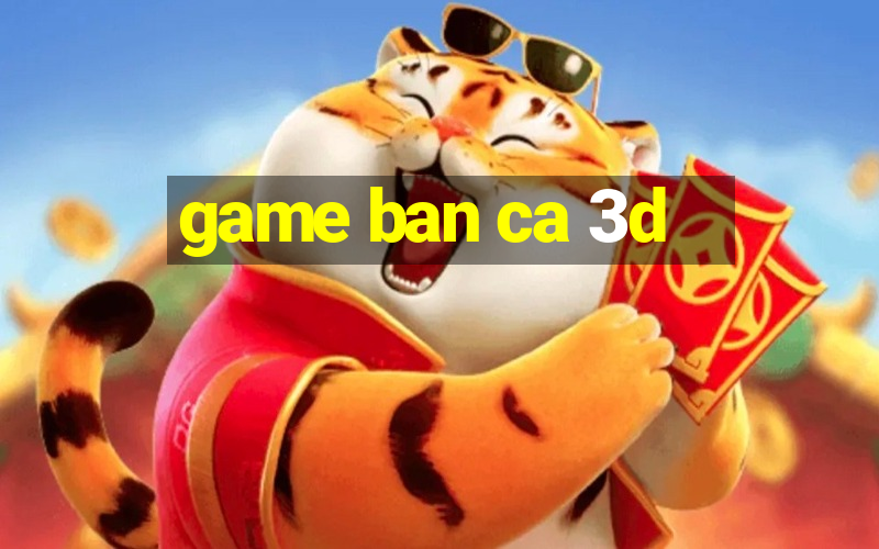 game ban ca 3d