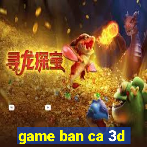 game ban ca 3d