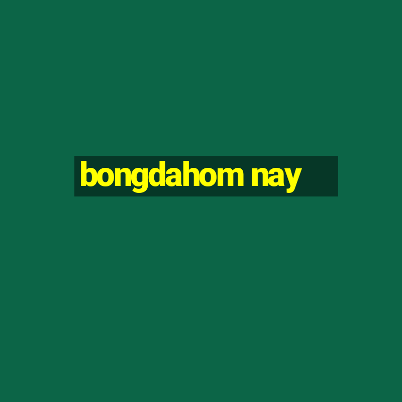 bongdahom nay