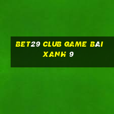 Bet29 Club Game Bài Xanh 9