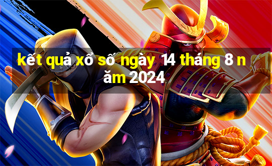 kết quả xổ số ngày 14 tháng 8 năm 2024