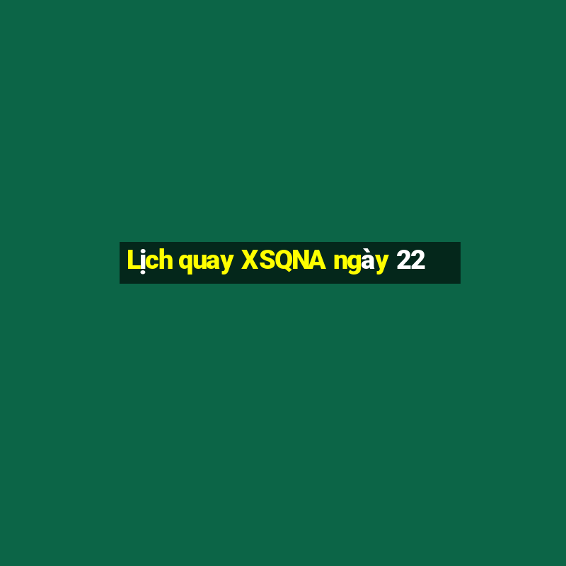 Lịch quay XSQNA ngày 22