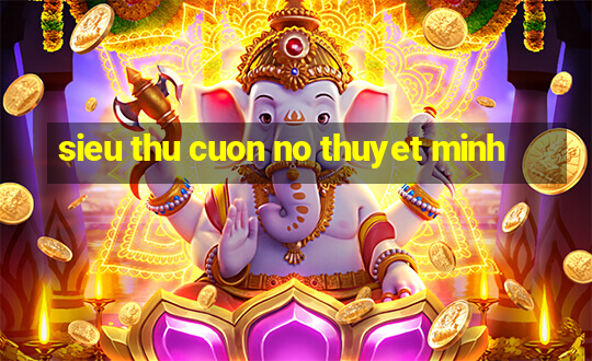 sieu thu cuon no thuyet minh